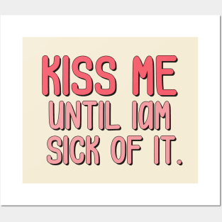 kiss me until iam sick of it Posters and Art